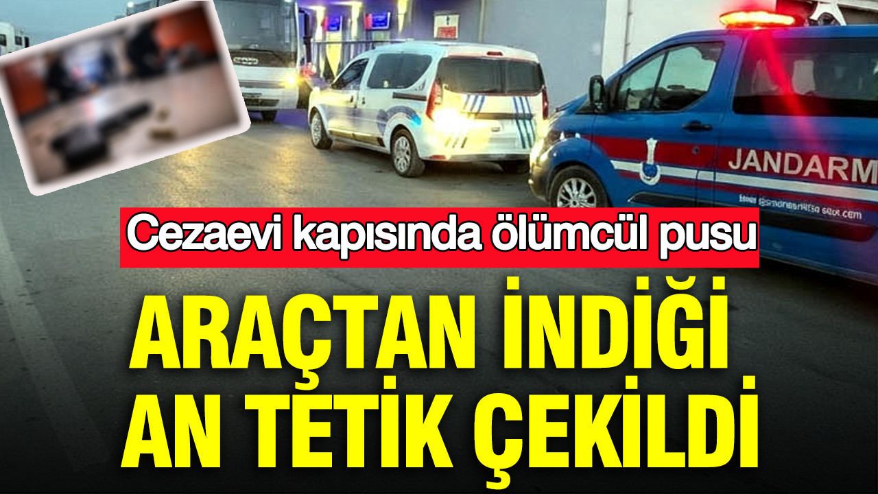 Cezaevi kapisinda olumcul pusu aractan indigi an tetik cekildi HhlBgMwa